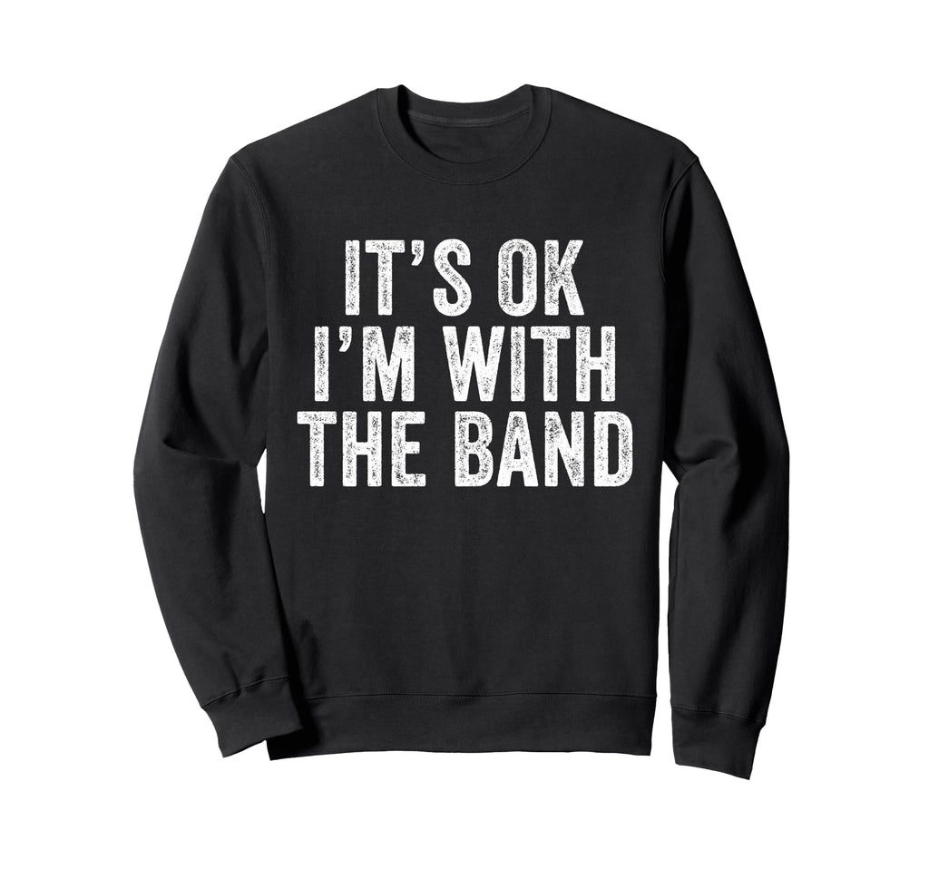 Its Ok Im Band Funny Sweatshirt - Casual Everyday Wear for Adults - T-Shirt, Sweatshirt, Hoodie