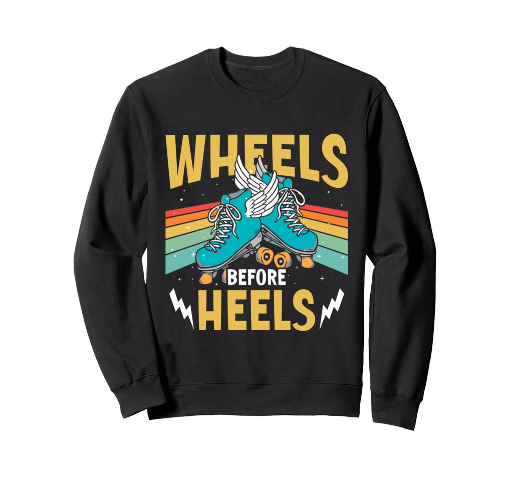 Roller Skates Wheels Before Heels Sweatshirt - Novelty Apparel Men Women - T-Shirt, Sweatshirt, Hoodie