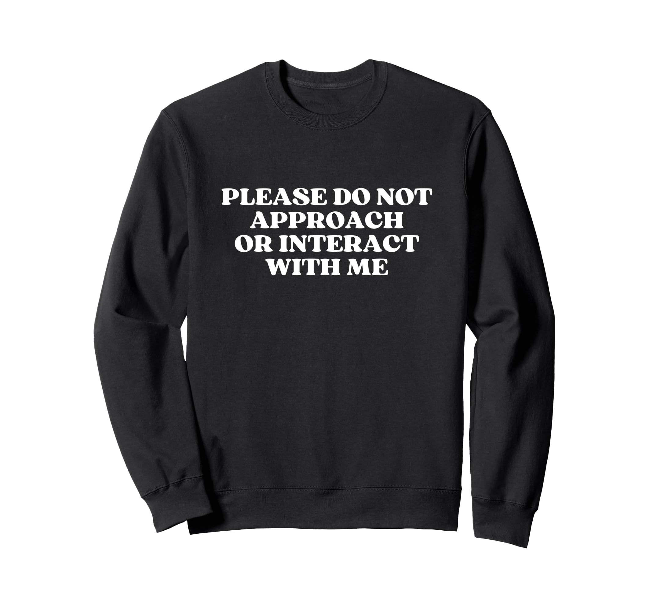 Please Do Not Approach Or Interact Me Sweatshirt - Graphic Print Men Women - T-Shirt, Sweatshirt, Hoodie