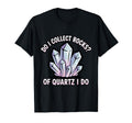Do I Collect Rocks Quartz Crystal T-Shirt - Novelty Apparel Men Women - T-Shirt, Sweatshirt, Hoodie