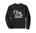 Play Ball Baseball Inspired Sweatshirt - Aesthetic Graphic Men Women - T-Shirt, Sweatshirt, Hoodie