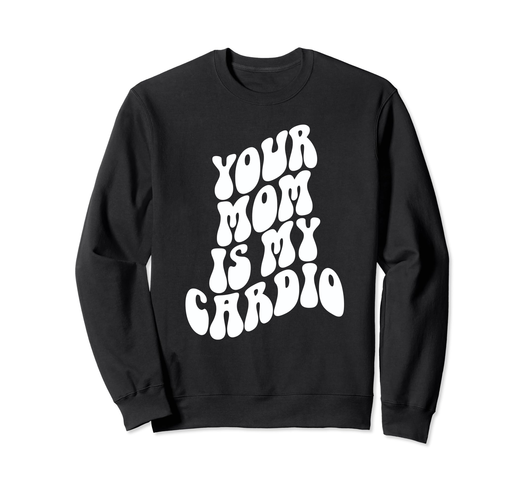 Your Mom Is My Cardio Funny Milf Sweatshirt - Custom Art Print Men Women - T-Shirt, Sweatshirt, Hoodie