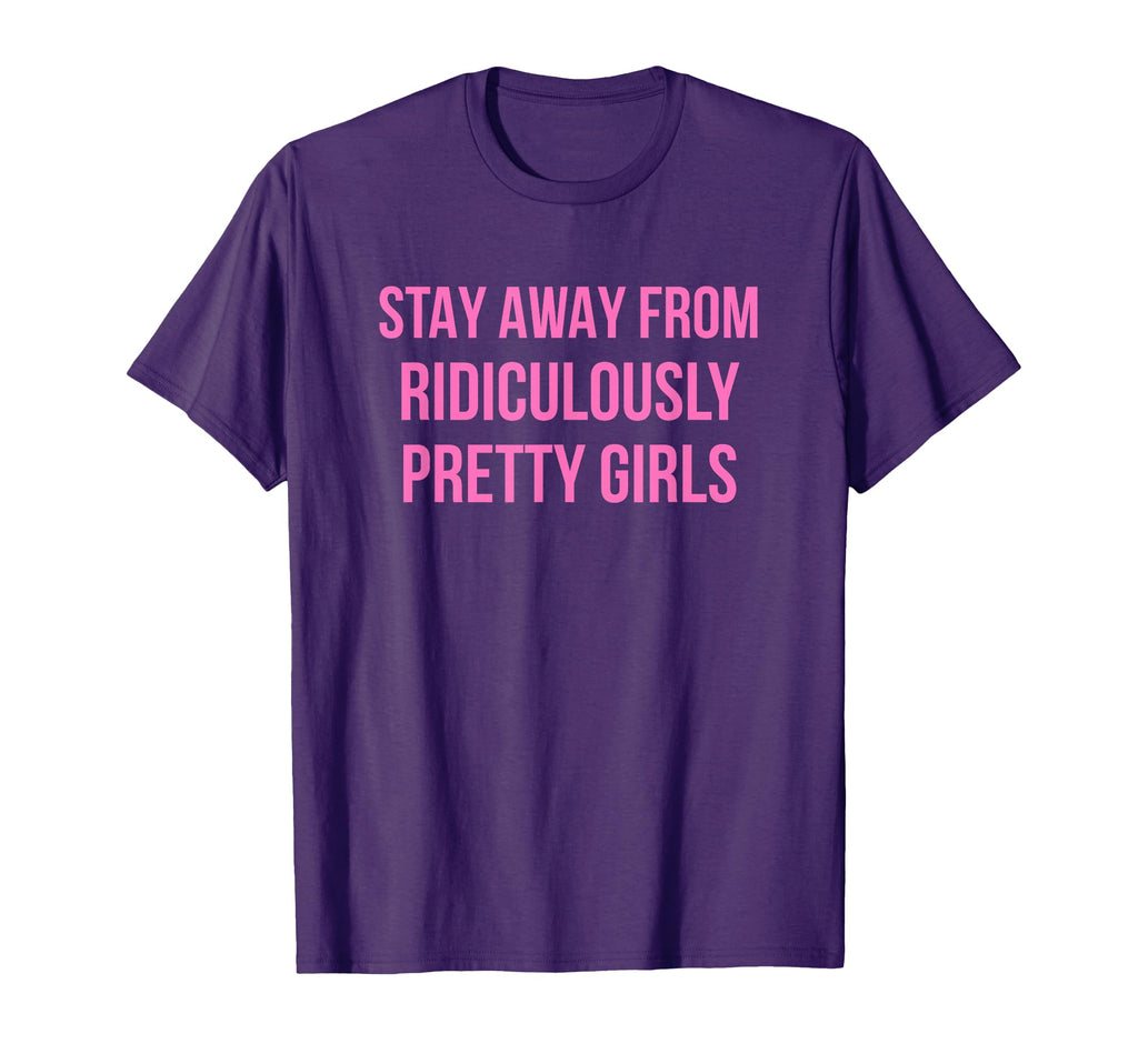 Stay Away From Ridiculously Pretty T-Shirt - Casual Everyday Wear Unisex - T-Shirt, Sweatshirt, Hoodie
