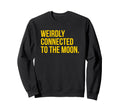 Weirdly Connected To Moon Funny Y2K Sweatshirt - Trendy Graphic Unisex - T-Shirt, Sweatshirt, Hoodie
