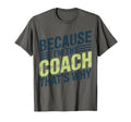 Because Im Coach Thats Why Funny T-Shirt - Minimalist Print Men Women - T-Shirt, Sweatshirt, Hoodie