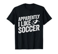 Apparently I Like Soccer Season Funny T-Shirt - Aesthetic Graphic Unisex - T-Shirt, Sweatshirt, Hoodie