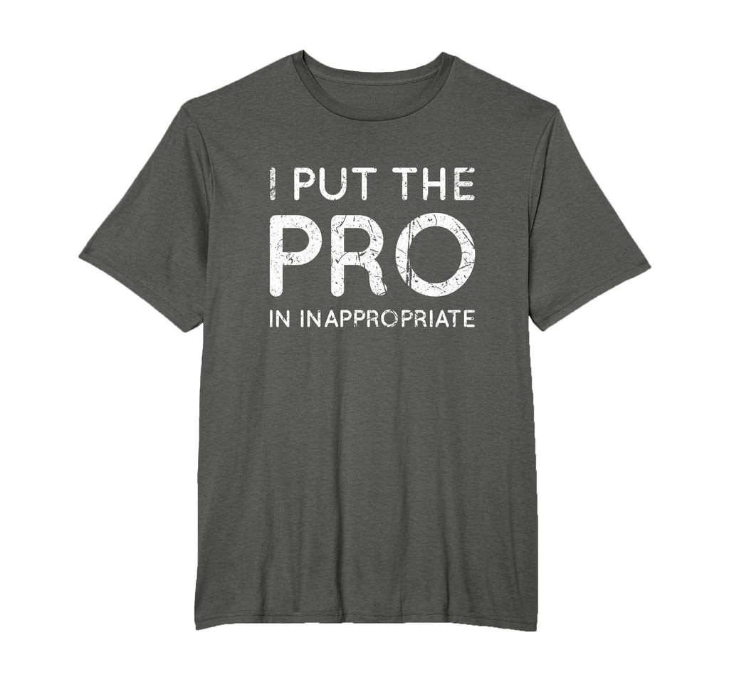 I Put Pro Inappropriate Distressed T-Shirt - Minimalist Print Unisex - T-Shirt, Sweatshirt, Hoodie