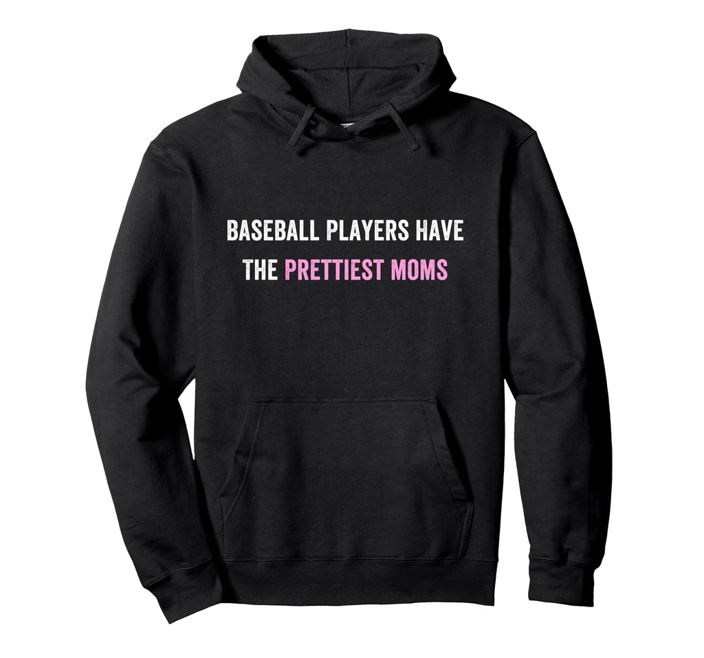 Baseball Players Have Prettiest Moms Hoodie - Fun Novelty Design Unisex - T-Shirt, Sweatshirt, Hoodie