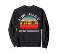 Im Just Wtf Ing My Way Through Sweatshirt - Streetwear Style Men Women - T-Shirt, Sweatshirt, Hoodie