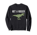 Not Hugger Funny Distressed T Rex Sweatshirt - Custom Art Print Men Women - T-Shirt, Sweatshirt, Hoodie