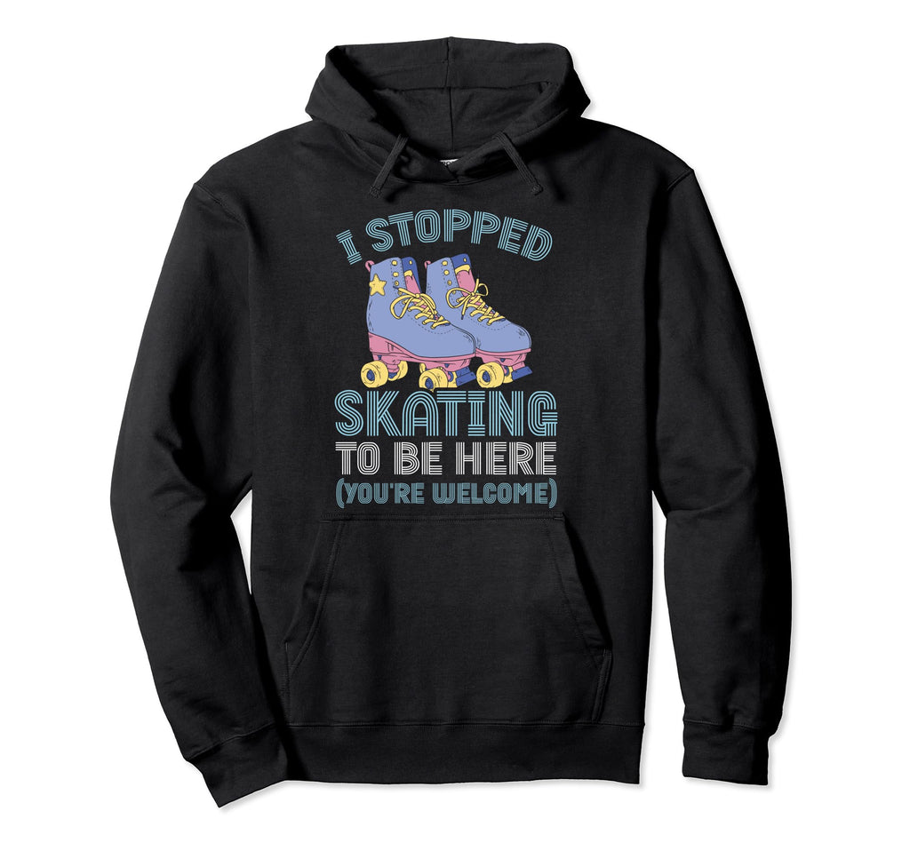 Rollerskate I Stopped Skating To Be Here Hoodie - Trendy Graphic Men Women - T-Shirt, Sweatshirt, Hoodie