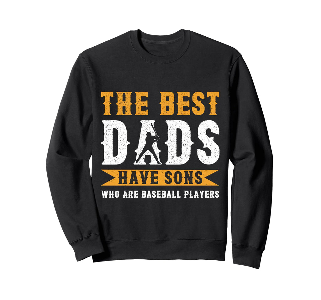 Best Dads Have Sons Who Are Sweatshirt - Casual Everyday Wear Unisex - T-Shirt, Sweatshirt, Hoodie