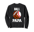 Ball Papa Funny Baseball Basketball Sweatshirt - Graphic Print Men Women - T-Shirt, Sweatshirt, Hoodie