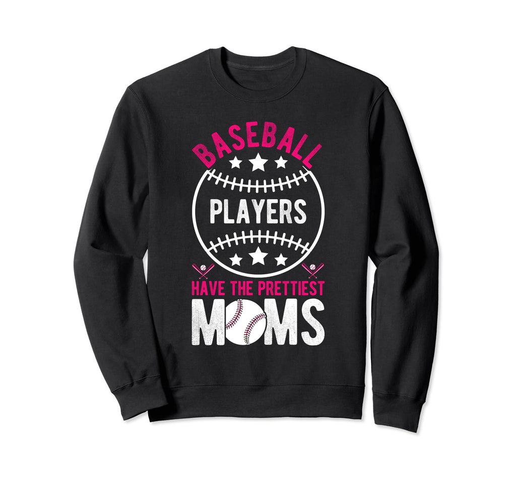 Baseball Players Have Prettiest Moms Sweatshirt - Streetwear Style Unisex - T-Shirt, Sweatshirt, Hoodie