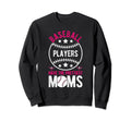 Baseball Players Have Prettiest Moms Sweatshirt - Streetwear Style Unisex - T-Shirt, Sweatshirt, Hoodie