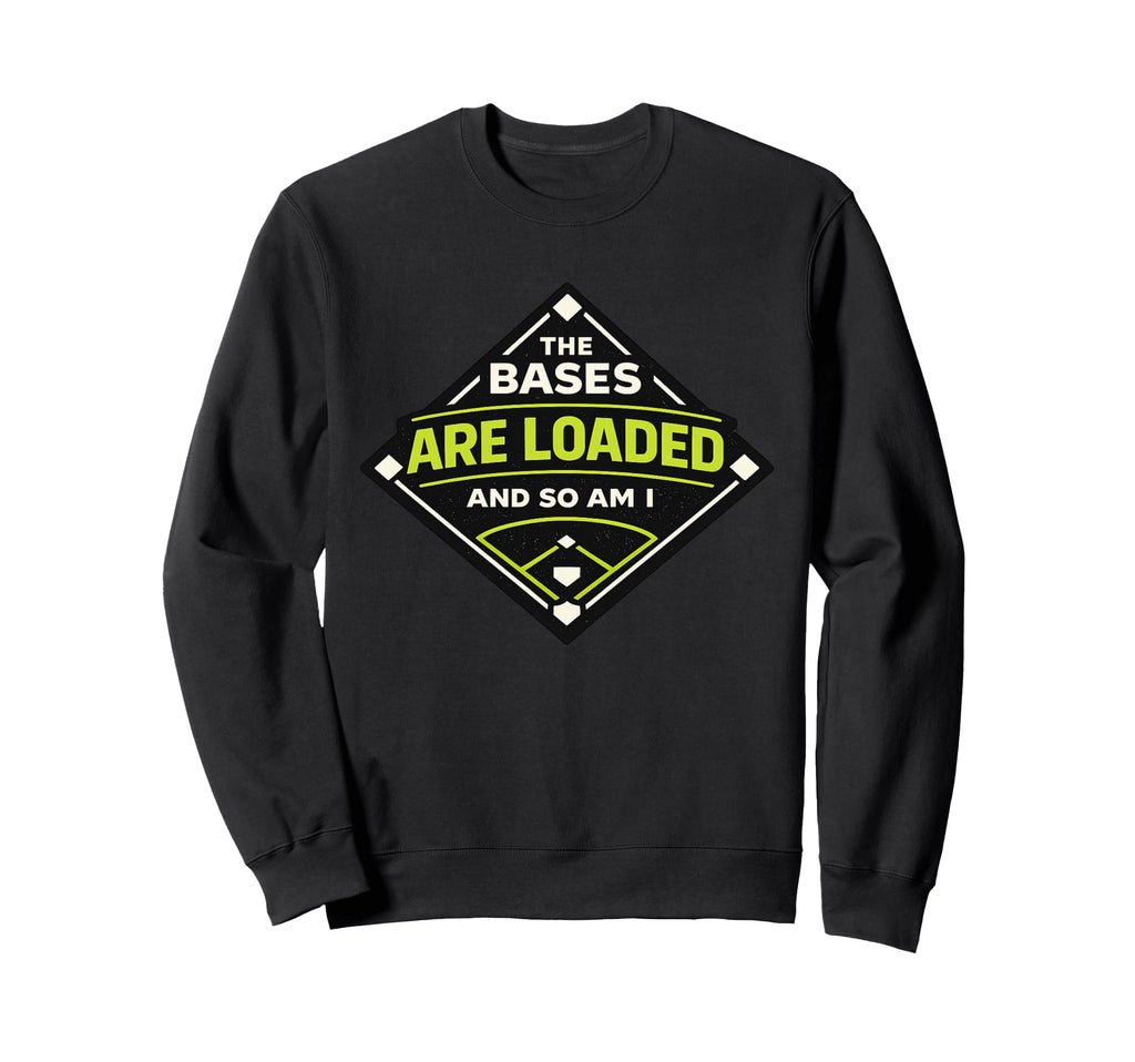Bases Are Loaded And So Am I Funny Sweatshirt - Unique Graphic Unisex - T-Shirt, Sweatshirt, Hoodie