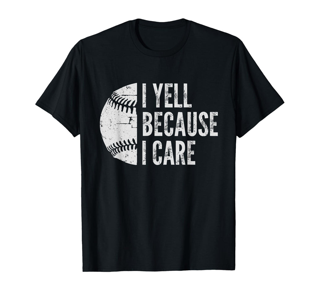 Funny Baseball Fan I Yell Because I T-Shirt - Fun Novelty Design Men Women - T-Shirt, Sweatshirt, Hoodie