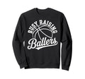 Busy Raising Ballers Funny Sweatshirt - Custom Art Print for Adults - T-Shirt, Sweatshirt, Hoodie