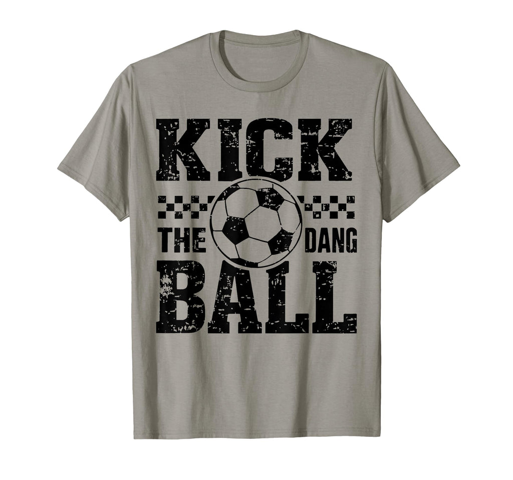 Kick Dang Ball Funny Soccer Game Day T-Shirt - Fun Novelty Design Unisex - T-Shirt, Sweatshirt, Hoodie