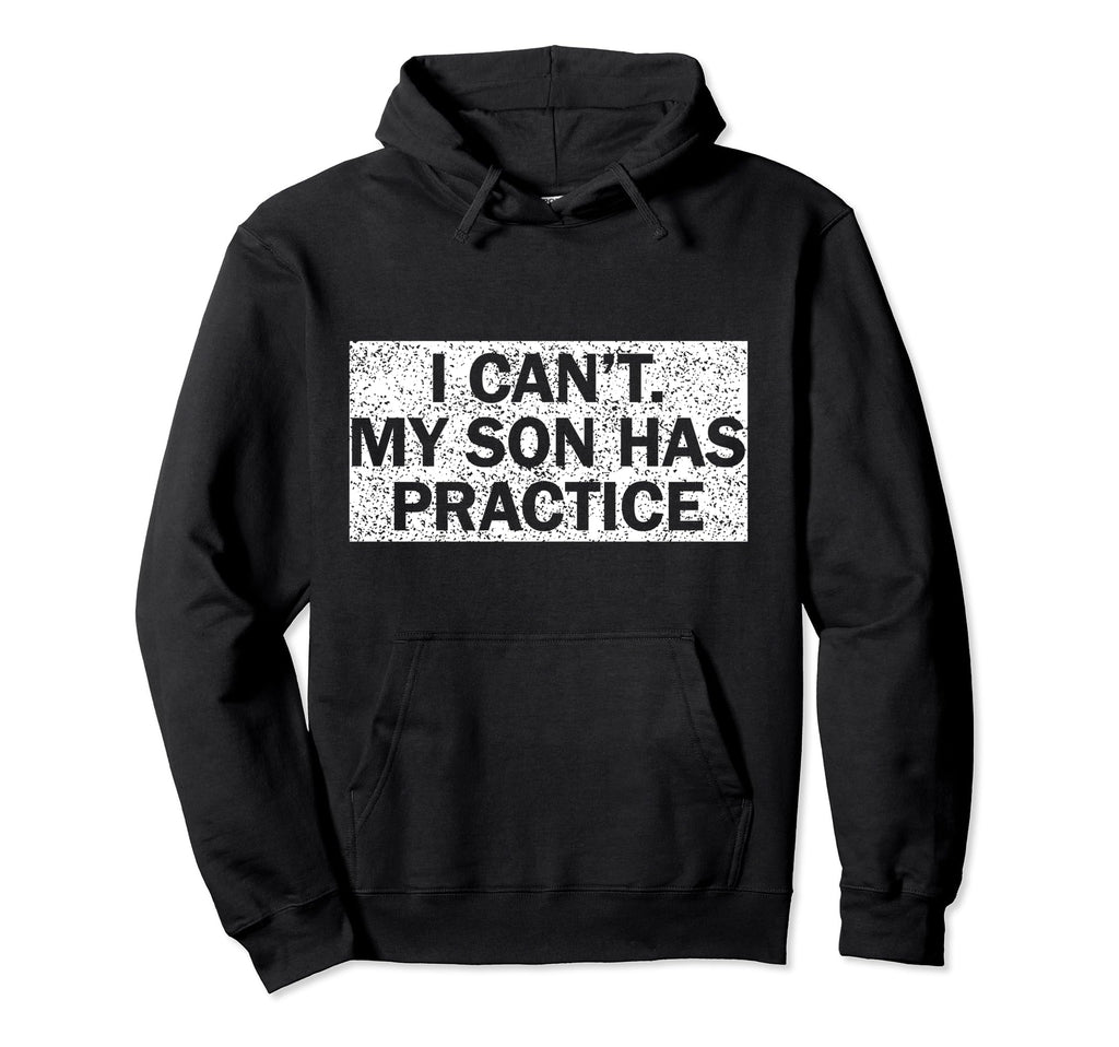 I Cant My Son Has Practice Hoodie - Casual Everyday Wear for Adults - T-Shirt, Sweatshirt, Hoodie