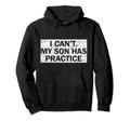I Cant My Son Has Practice Hoodie - Casual Everyday Wear for Adults - T-Shirt, Sweatshirt, Hoodie