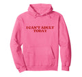 I Cant Today Y2K Aesthetic Trendy Hoodie - Minimalist Print Men Women - T-Shirt, Sweatshirt, Hoodie