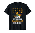 Nacho Average Coach Baseball T-Shirt - Unique Graphic Unisex - T-Shirt, Sweatshirt, Hoodie