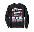 Raised Old School Hip Hop Sweatshirt - Fun Novelty Design Men Women - T-Shirt, Sweatshirt, Hoodie