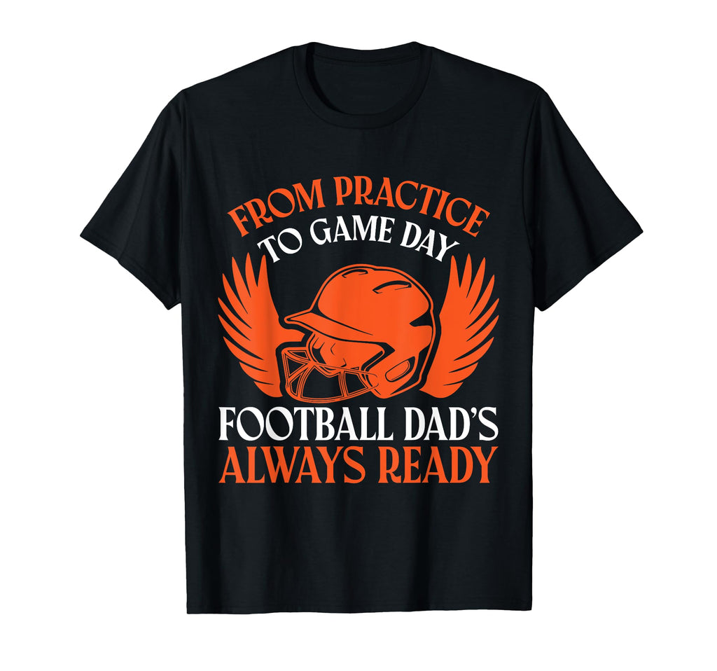 From Practice To Game Day Football Dads T-Shirt - Custom Art Print Unisex - T-Shirt, Sweatshirt, Hoodie