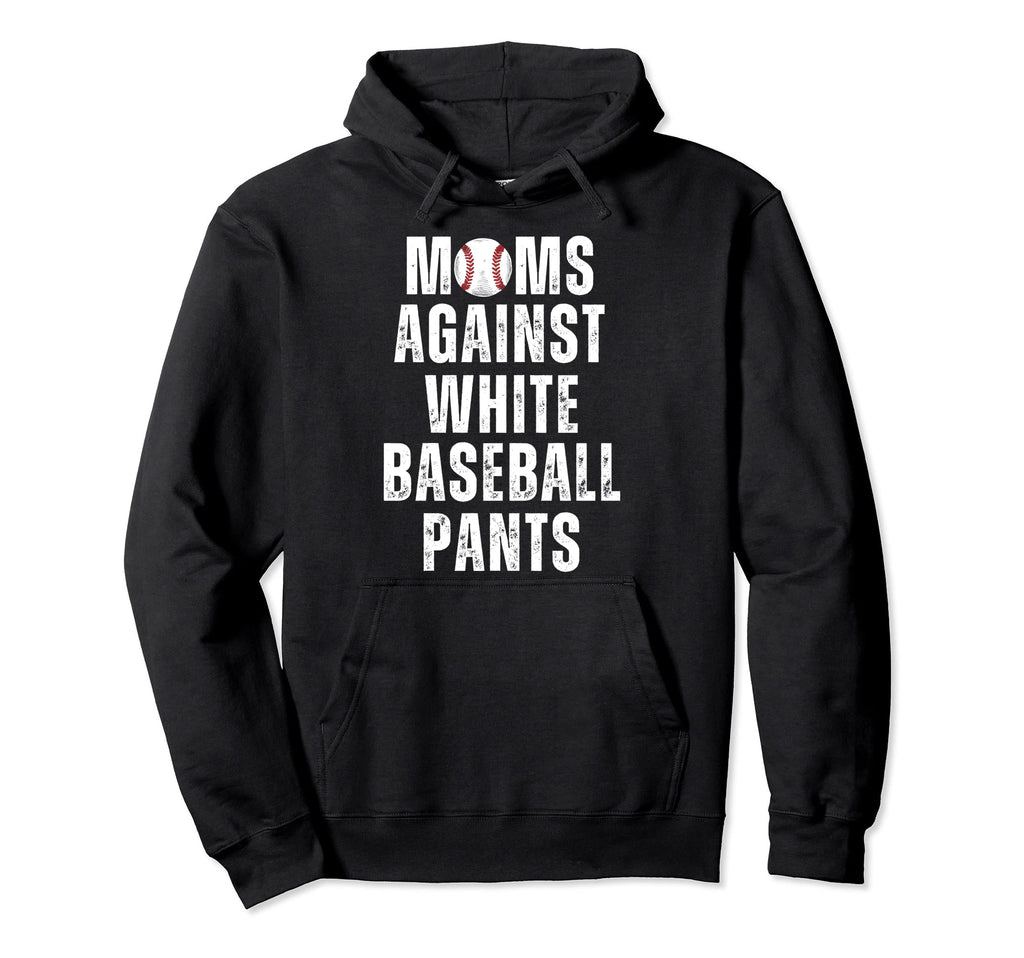Moms Against White Baseball Pants Funny Hoodie - Fun Novelty Design Unisex - T-Shirt, Sweatshirt, Hoodie