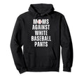 Moms Against White Baseball Pants Funny Hoodie - Fun Novelty Design Unisex - T-Shirt, Sweatshirt, Hoodie