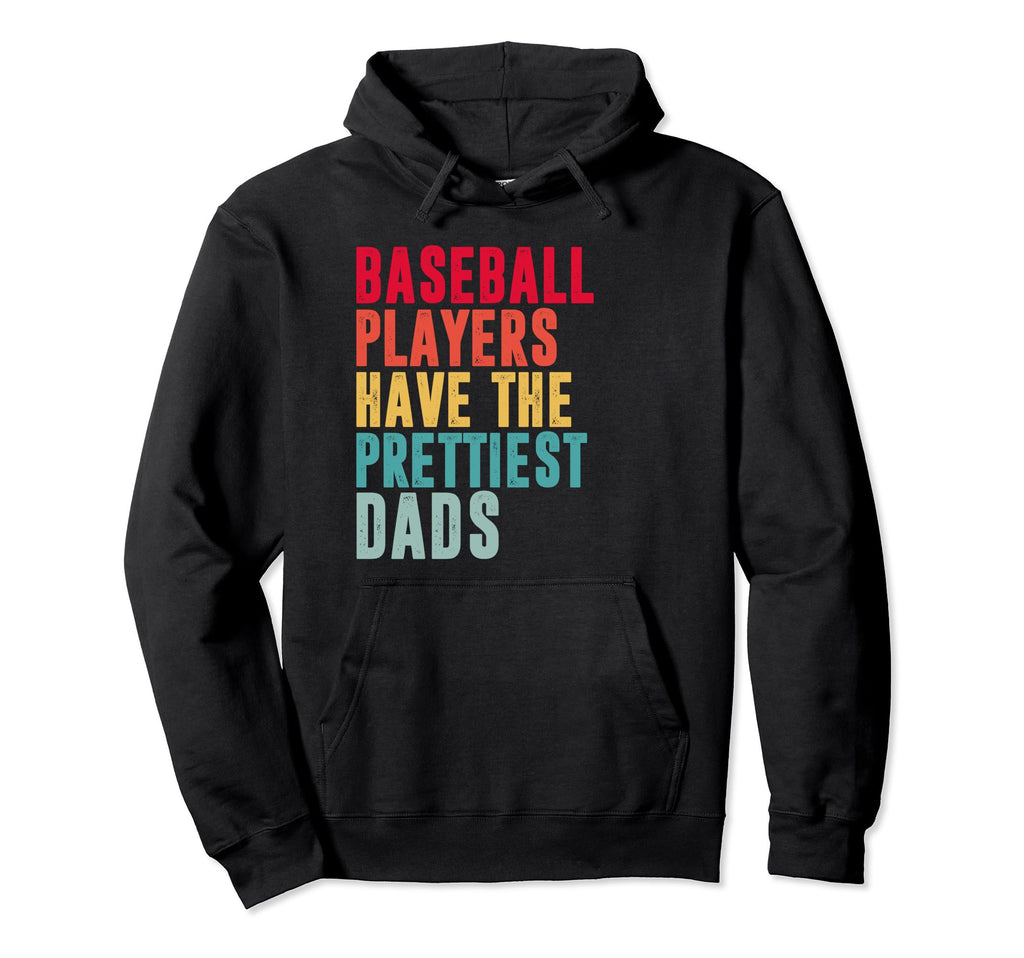 Baseball Players Have Prettiest Dads Hoodie - Streetwear Style Men Women - T-Shirt, Sweatshirt, Hoodie
