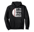 Hit Dang Ball Bruh Funny Baseball Hoodie - Fun Novelty Design for Adults - T-Shirt, Sweatshirt, Hoodie