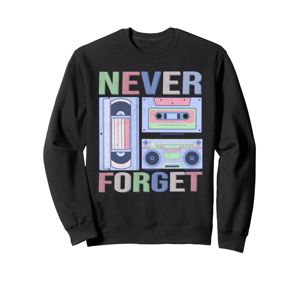 Never Forget 80S 90S Old School Music Sweatshirt - Graphic Print Unisex - T-Shirt, Sweatshirt, Hoodie