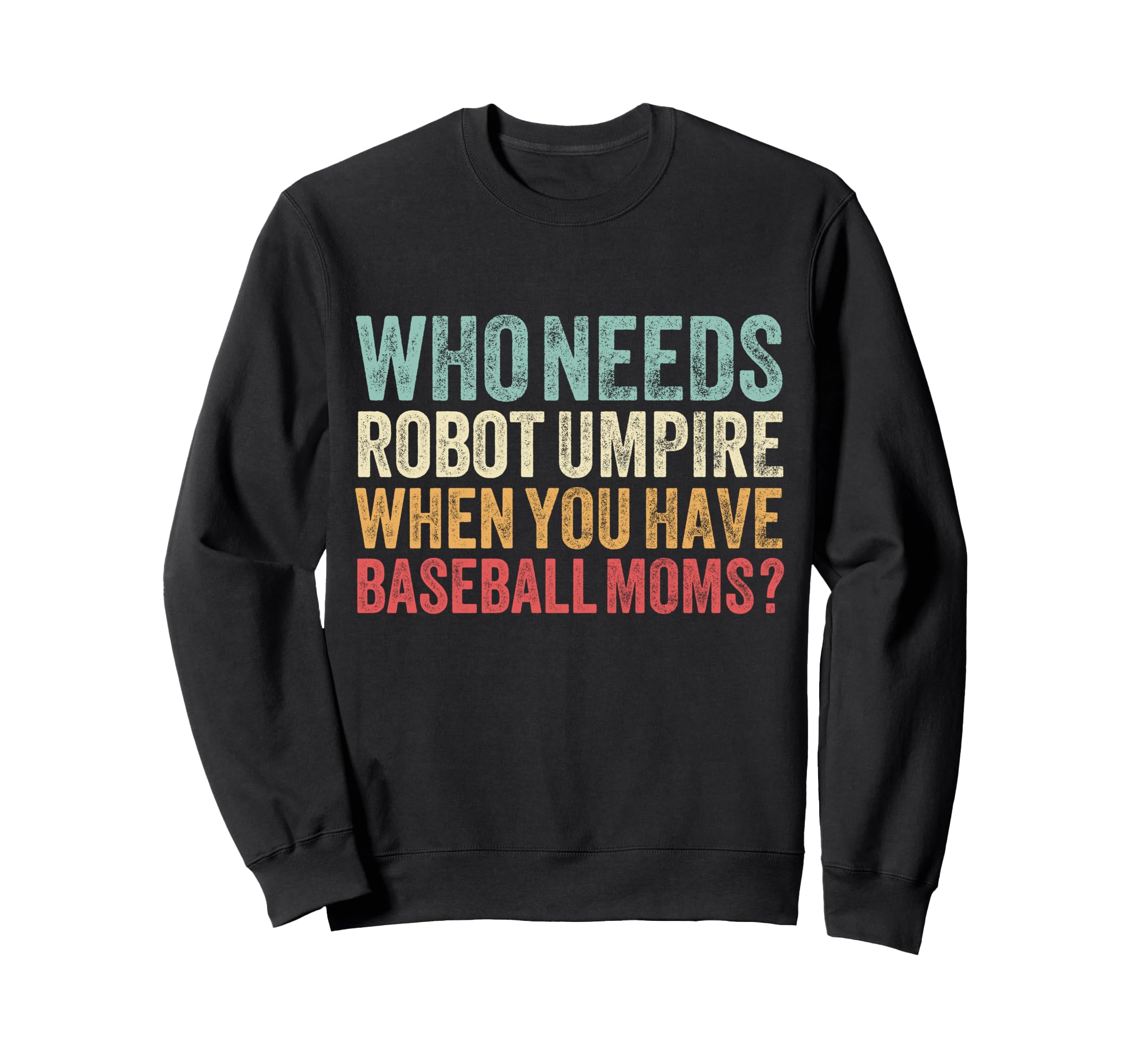 Who Needs Robot Umpires When You Sweatshirt - Custom Art Print Men Women - T-Shirt, Sweatshirt, Hoodie