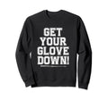 Get Your Glove Down Funny Sweatshirt - Aesthetic Graphic Men Women - T-Shirt, Sweatshirt, Hoodie
