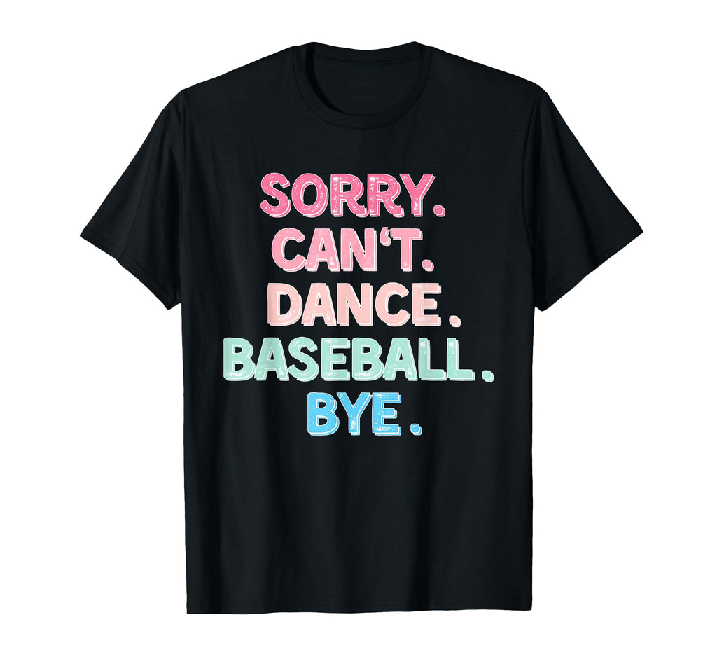 Sorry Cant Dance Baseball Bye Baseball T-Shirt - Aesthetic Graphic Unisex - T-Shirt, Sweatshirt, Hoodie