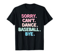 Sorry Cant Dance Baseball Bye Baseball T-Shirt - Aesthetic Graphic Unisex - T-Shirt, Sweatshirt, Hoodie