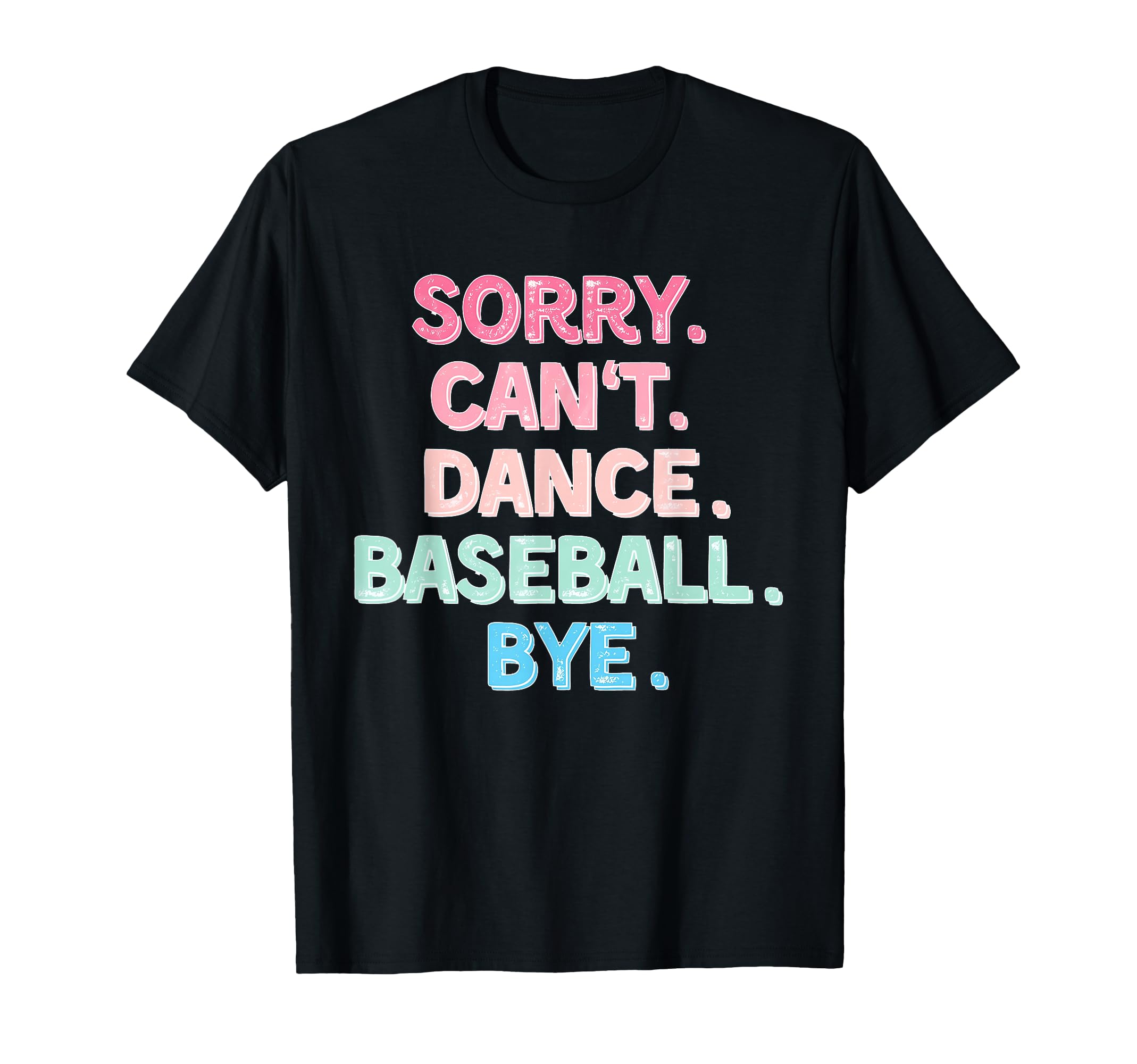 Sorry Cant Dance Baseball Bye Baseball T-Shirt - Aesthetic Graphic Unisex - T-Shirt, Sweatshirt, Hoodie