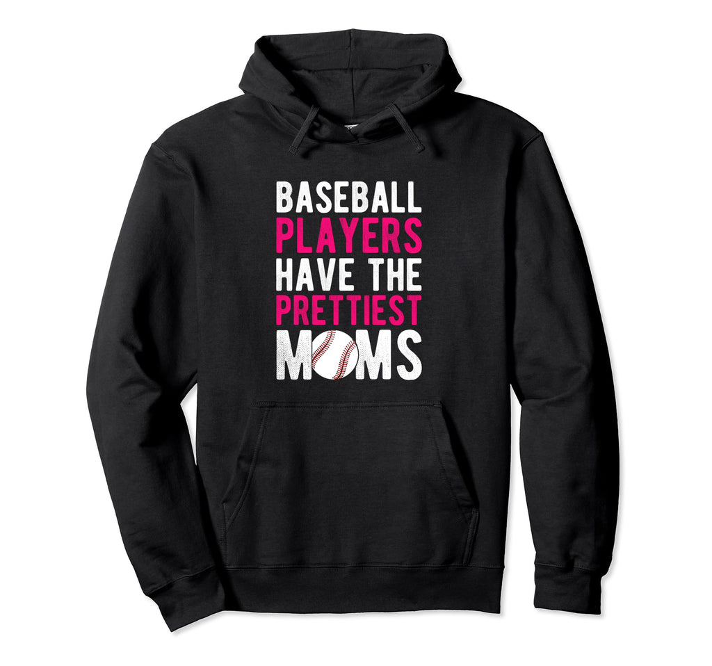 Baseball Players Have Prettiest Moms Hoodie - Streetwear Style Men Women - T-Shirt, Sweatshirt, Hoodie