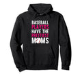 Baseball Players Have Prettiest Moms Hoodie - Streetwear Style Men Women - T-Shirt, Sweatshirt, Hoodie
