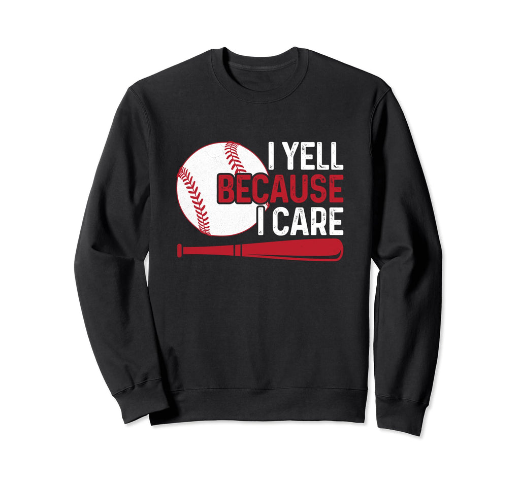 I Yell Because I Care Baseball Dad Sweatshirt - Unique Graphic for Adults - T-Shirt, Sweatshirt, Hoodie