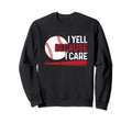 I Yell Because I Care Baseball Dad Sweatshirt - Unique Graphic for Adults - T-Shirt, Sweatshirt, Hoodie