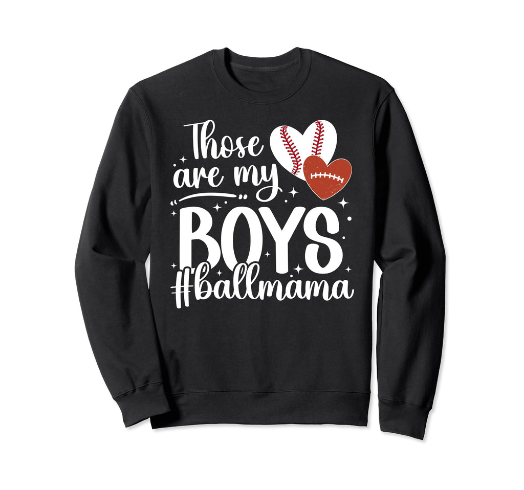 Those Are My Ball Mama Baseball Sweatshirt - Custom Art Print Unisex - T-Shirt, Sweatshirt, Hoodie