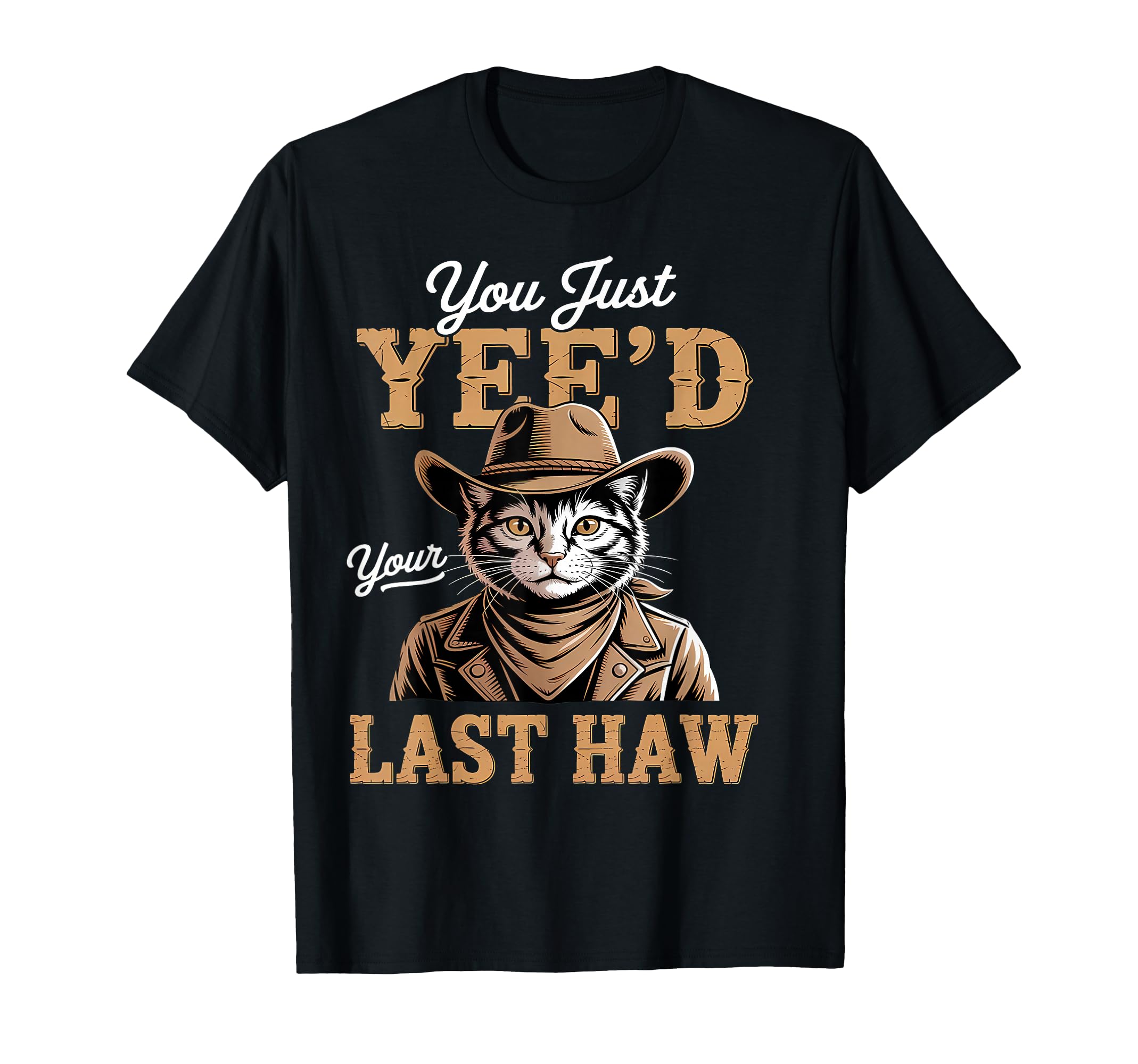You Just Yeed Your Last Haw Funny Cowboy T-Shirt - Trendy Graphic Men Women - T-Shirt, Sweatshirt, Hoodie