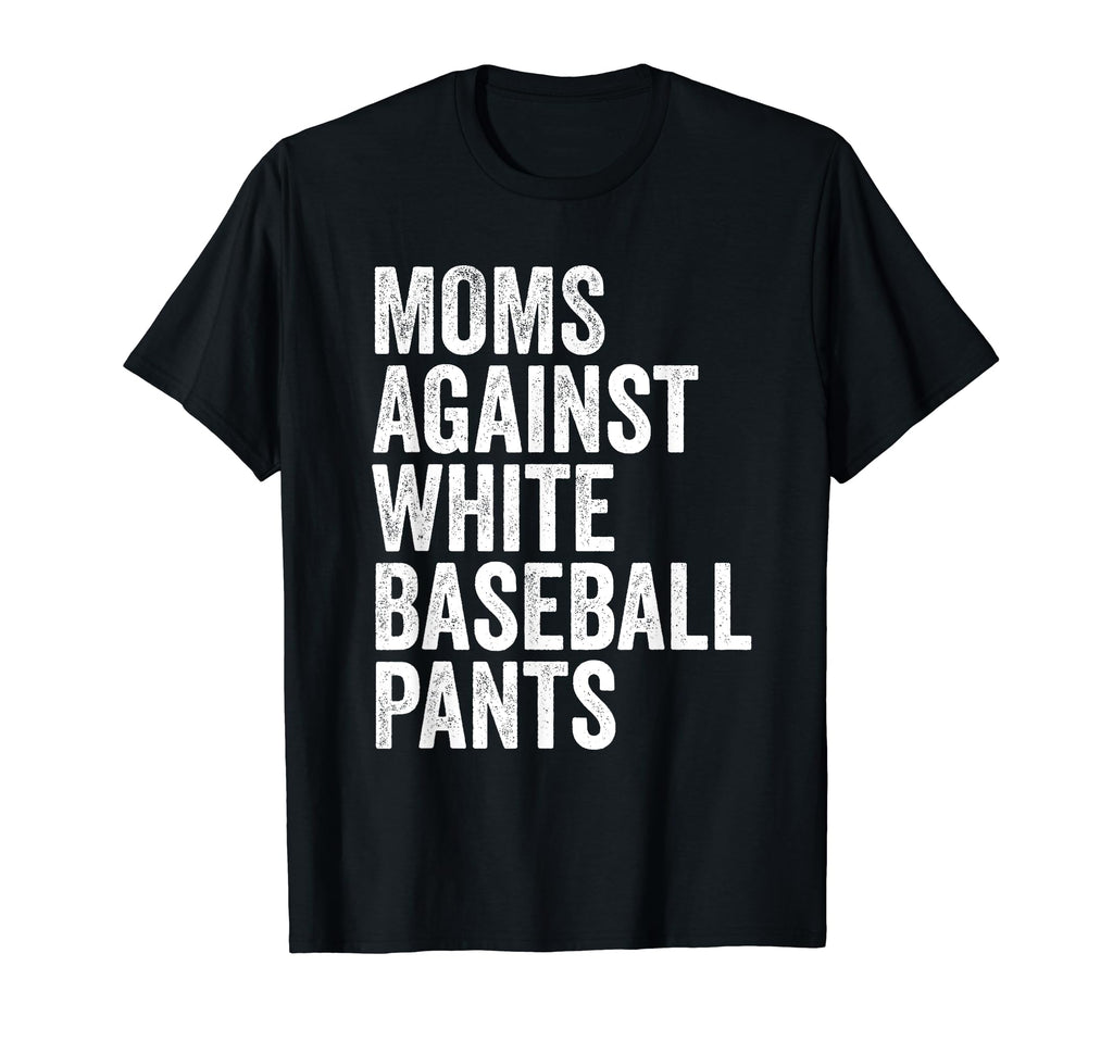 Moms Against White Baseball Pants Funny T-Shirt - Aesthetic Graphic Unisex - T-Shirt, Sweatshirt, Hoodie