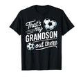 Thats My Grandson Out There Soccer T-Shirt - Streetwear Style Unisex - T-Shirt, Sweatshirt, Hoodie