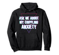 Ask Me About My Crippling Anxiety Hoodie - Trendy Graphic for Adults - T-Shirt, Sweatshirt, Hoodie