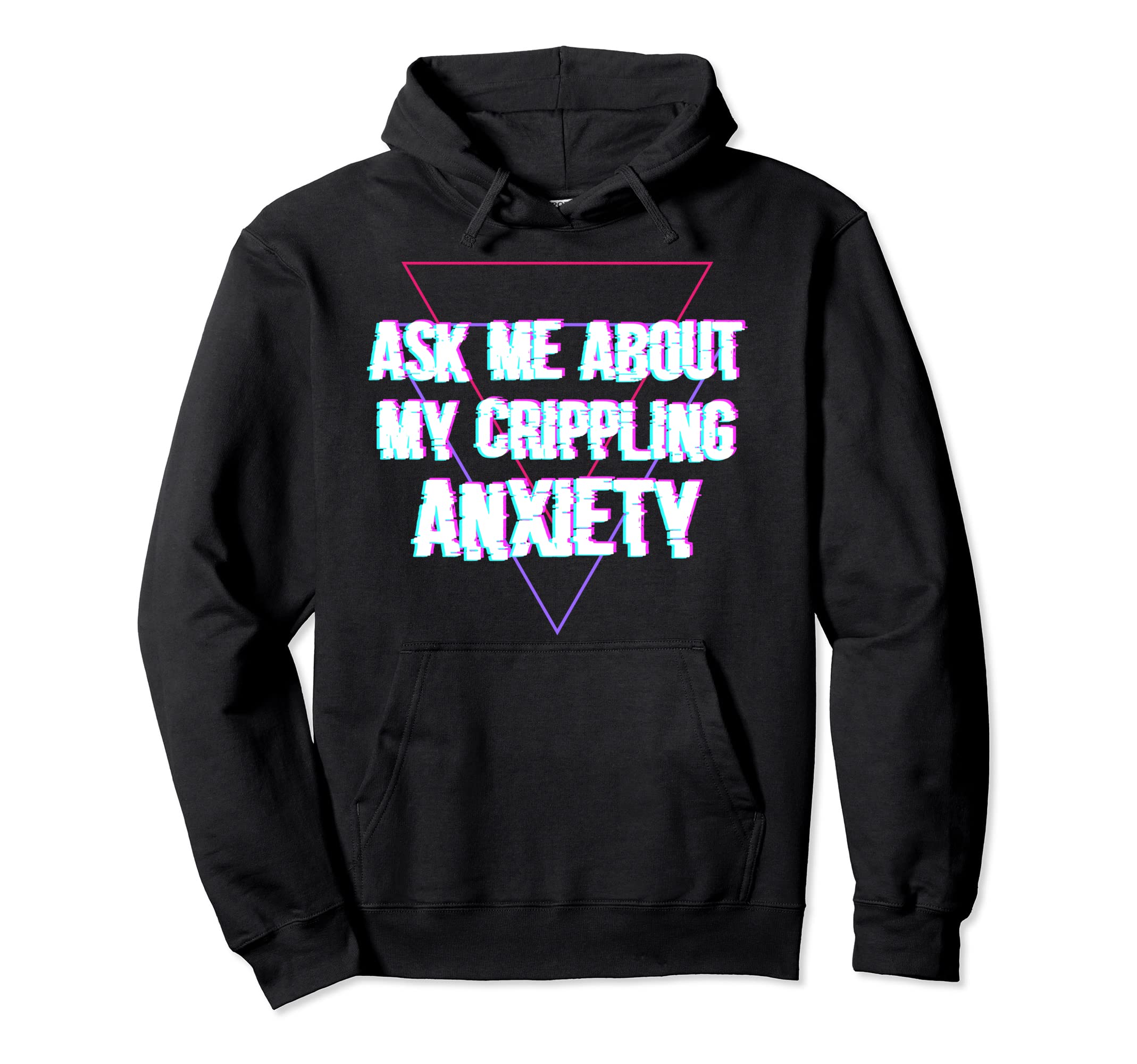 Ask Me About My Crippling Anxiety Hoodie - Trendy Graphic for Adults - T-Shirt, Sweatshirt, Hoodie