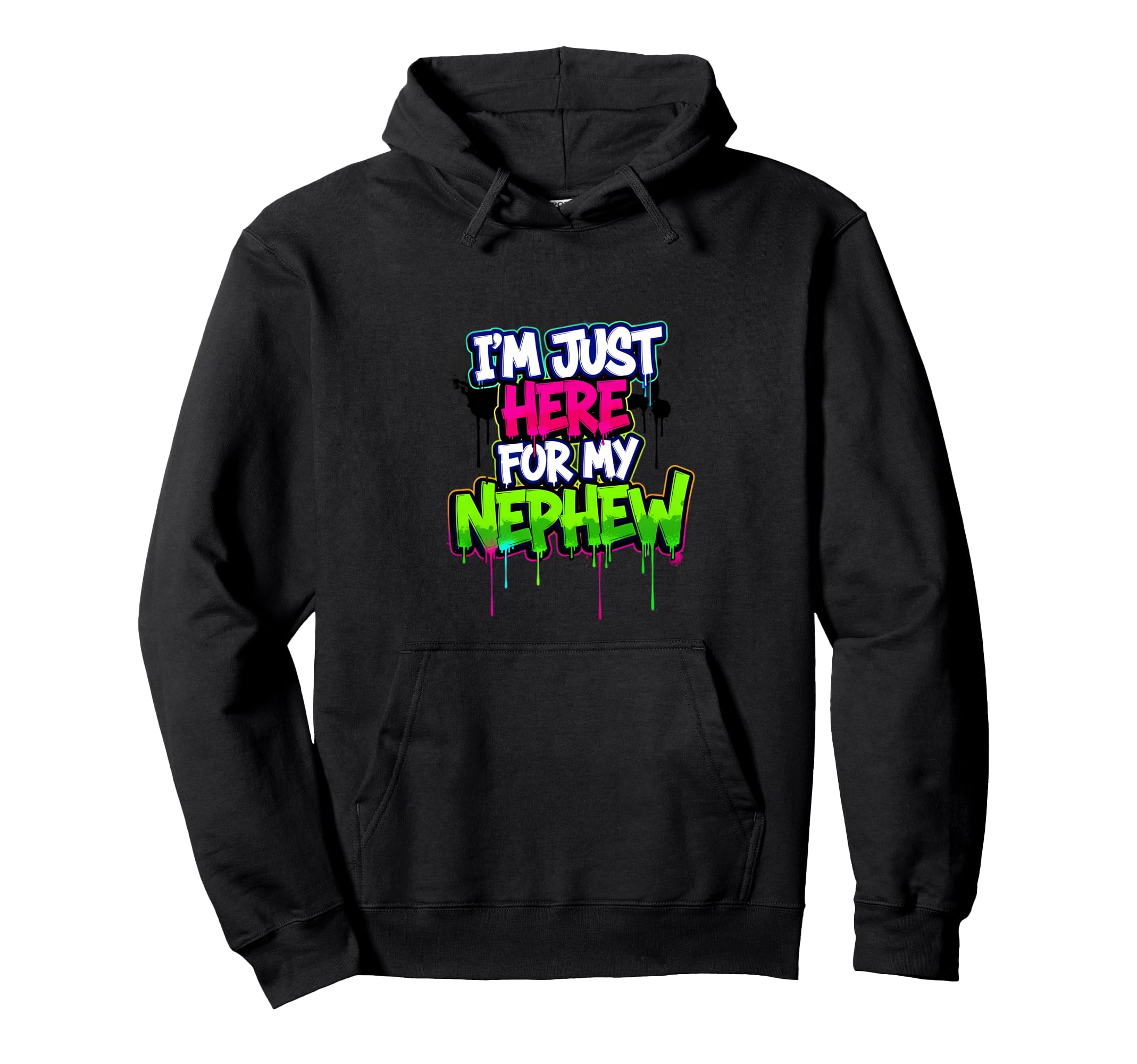 Im Just Here My Nephew Funny Hoodie - Streetwear Style Men Women - T-Shirt, Sweatshirt, Hoodie